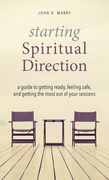 Starting Spiritual Direction: A Guide to Getting Ready, Feeling Safe, and Getting the Most Out of Your Sessions 