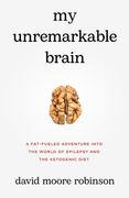 My Unremarkable Brain: A Fat-Fueled Adventure into the World of Epilepsy and the Ketogenic Diet (en Inglés)