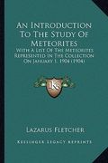 an introduction to the study of meteorites: with a list of the meteorites represented in the collection on january 1, 1904 (1904) (en Inglés)
