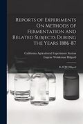 Reports of Experiments on Methods of Fermentation and Related Subjects During the Years 1886-87: By e. W. Hilgard