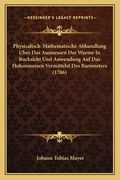 Physicalisch-Mathematische Abhandlung Uber Das Ausmessen Der Warme In Rucksicht Und Anwendung Auf Das Hohenmessen Vermittelst Des Barometers (1786) (en Alemán)