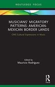 Musicians' Migratory Patterns: American-Mexican Border Lands: American-Mexican Border Lands (Cms Cultural Expressions in Music) 