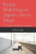People Watching in Japan: Life in Tokyo: A Look at Life in Japan (en Inglés)