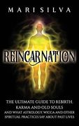 Reincarnation: The Ultimate Guide to Rebirth, Karma and old Souls and What Astrology, Wicca and Other Spiritual Practices say About Past Lives (en Inglés)