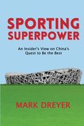 Sporting Superpower: An Insider's View on China's Quest to Be the Best (en Inglés)