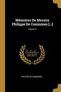 Mémoires de Messire Philippe de Commines [. ]; Volume 3 (en Francés)