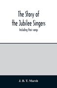 The story of the Jubilee Singers: Including their songs (en Inglés)