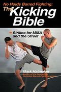 The Kicking Bible: Strikes for MMA and the Street (en Inglés)