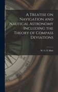 A Treatise on Navigation and Nautical Astronomy Including the Theory of Compass Deviations (en Inglés)
