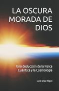 La Oscura Morada de Dios: Una deducción de la Física Cuántica y la Cosmología