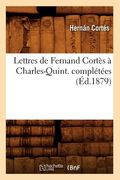 Lettres de Fernand Cortès À Charles-Quint. Complétées (Éd.1879) (in French)