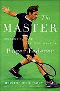 The Master: The Brilliant Career of Roger Federer: The Long run and Beautiful Game of Roger Federer 