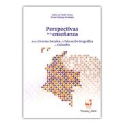 PERSPECTIVAS DE LA ENSEÑANZA DE LAS CIENCIAS SOCIALES Y LA EDUCACION GEOGRAFICA EN COLOMBIA