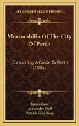 Memorabilia Of The City Of Perth: Containing A Guide To Perth (1806) (en Inglés)