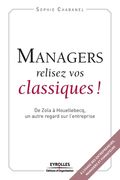Managers relisez vos classiques: De Zola à Houellebecq, un autre regard sur l'entreprise (en Francés)