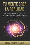 Tu Mente Crea la Realidad: El Límite está en tu Imaginación Donde tu Mente Va tu Realidad Sigue La Atracción y tu Mentalidad