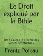 Le Droit expliqué par la Bible: Droit usuel à la lumière des vérités scripturaires (en Francés)
