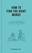 How to Find the Right Words: A Guide to Delivering Life’S Most Awkward Messages 