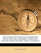 the works of william shakspeare: with life and glossary, carefully edited from the best texts, volume 5 (en Inglés)