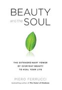 Beauty and the Soul: The Extraordinary Power of Everyday Beauty to Heal Your Life (en Inglés)
