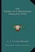 the works of christopher marlowe (1910) the works of christopher marlowe (1910) (en Inglés)