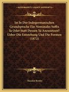 Ist In Der Indogermanischen Grundsprache Ein Nominales Suffix Ia Oder Statt Dessen Ya Anzusetzen? Ueber Die Entstehung Und Die Formen (1872) (en Alemán)