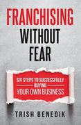 Franchising Without Fear: Six Steps to Successfully Buying Your Own Business (en Inglés)