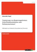 Typisierung von Regierungsformen. Semi-Präsidentialismus oder Parlamentarismus?: Fallbeispiele aus Frankreich, Deutschland und Österreich (en Alemán)