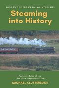 Steaming into History: Footplate Tales of the Last Days of Western Steam (en Inglés)