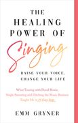 The Healing Power of Singing: Raise Your Voice, Change Your Life (What Touring with David Bowie, Single Parenting and Ditching the Music Business Ta (en Inglés)