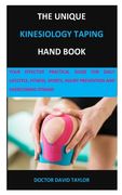 The Unique Kinesiology Taping Hand Book: Your Effective Practical Guide for Daily Lifestyle, Fitness, Sports, Injury Prevention and Overcoming Strains (en Inglés)