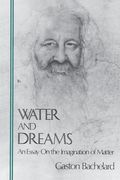 Water and Dreams: An Essay on the Imagination of Matter (Bachelard Translation) (en Inglés)