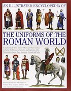 an  illustrated encyclopedia of the uniforms of the roman world: a detailed study of the armies of rome and their enemies, including the etruscans, sa