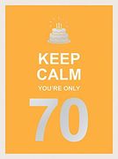 Keep Calm You'Re Only 70: Wise Words for a big Birthday (en Inglés)