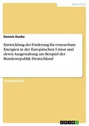 Entwicklung der Förderung für Erneuerbare Energien in der Europäischen Union und Deren Ausgestaltung am Beispiel der Bundesrepublik Deutschland (en Alemán)