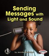 Sending Messages with Light and Sound (First Step Nonfiction)