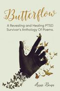Butterflow: A Revealing and Healing PTSD Survivor's Anthology of Poems (en Inglés)