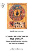 Solo la Misericordia nos Salvará: La Escatología en los Escritos de Francisco de Asís (Hermano Francisco)