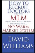 How to Recruit Doctors into your MLM or Network Marketing Team: by showing them a NO Warm Market System (en Inglés)