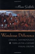 wondrous difference,cinema, anthropology, and turn-of-the-century visual culture