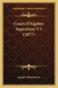 Cours D'Algebre Superieure V1 (1877) (en Francés)