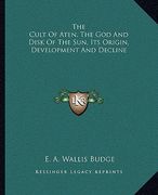 the cult of aten, the god and disk of the sun, its origin, development and decline
