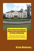 How to Buy Foreclosures: Buying Foreclosed Homes for Sale in Wyoming: Buying Foreclosures the Secrets to Find & Finance Foreclosed Houses in Wy (en Inglés)