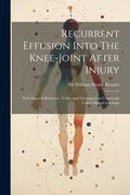 Recurrent Effusion Into the Knee-Joint After Injury: With Especial Reference to Internal Derangement Commonly Called Slipped Cartilage (en Inglés)