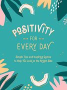 Positivity for Every Day: Simple Tips and Inspiring Quotes to Help you Look on the Bright Side