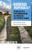 BARRERAS INSUPERABLES UN ANALISIS DE LA ETAPA ADMINISTRATIVA DEL PROCESO DE RESTITUCION DE TIERRAS