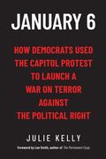January 6: How Democrats Used the Capitol Protest to Launch a War on Terror Against the Political Right: How Democrats Used the C (en Inglés)
