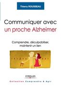 Communiquer avec un proche Alzheimer: Comprendre, déculpabiliser, maintenir un lien (en Francés)