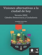 Visiones alternativas a la ciudad de hoy. Versión XXIII cátedra democracia y ciudadanía (in Spanish)