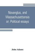 Novanglus, and Massachusettensis, or, Political essays: published in the years 1774 and 1775, on the principal points of controversy, between Great Br (en Inglés)